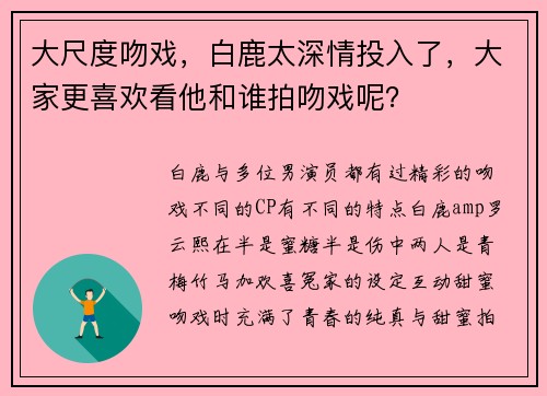 大尺度吻戏，白鹿太深情投入了，大家更喜欢看他和谁拍吻戏呢？